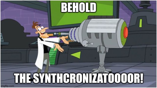 Dr. Heinz Doofenshmirtz saying: "Behold: The Syn-chro-ni-za-tooor!"